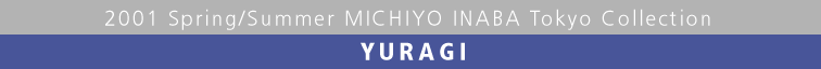 2001 Spring/Summer MICHIYO INABA Tokyo Collection  YURAGI